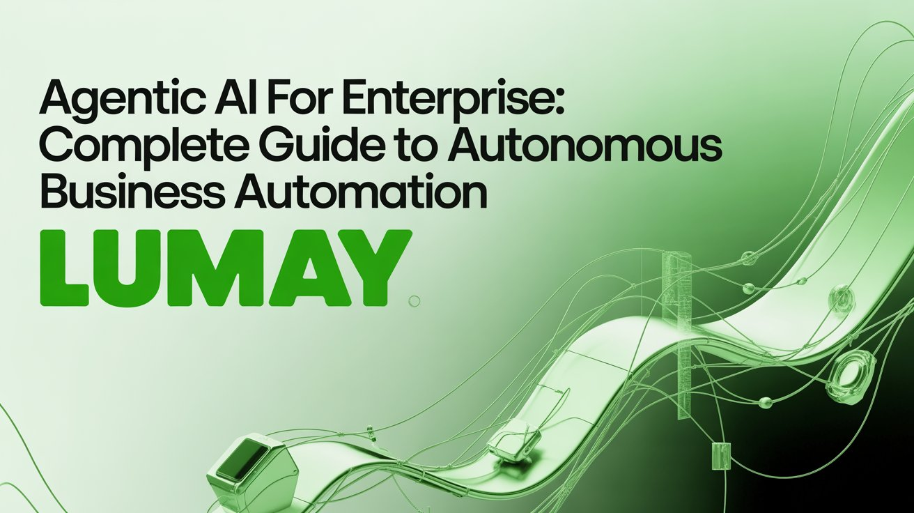 Agentic AI for Enterprise: Complete Guide to Autonomous Business Automation